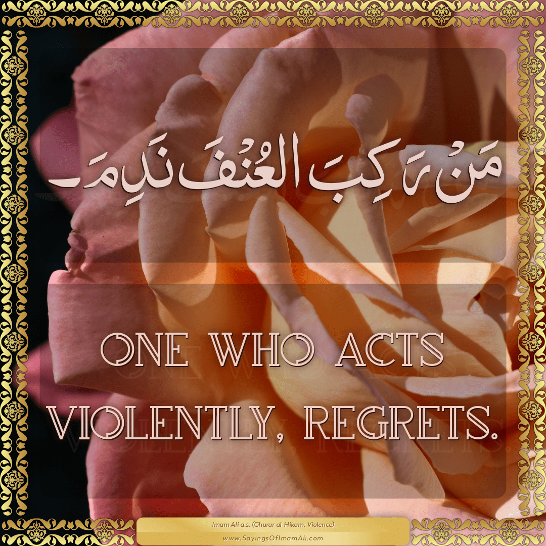 One who acts violently, regrets.